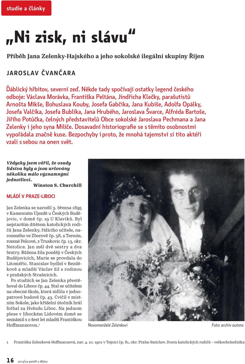 Josefa Valčíka, Josefa Bublíka, Jana Hrubého, Jaroslava Švarce, Alfréda Bartoše, Jiřího Potůčka, čelných představitelů Obce sokolské Jaroslava Pechmana a Jana Zelenky i jeho syna Milíče.