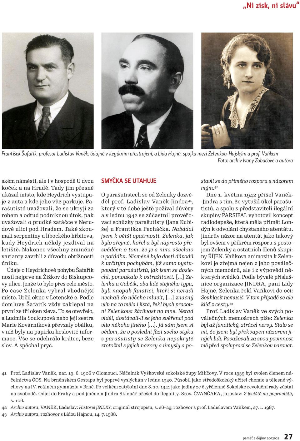 Parašutisté uvažovali, že se ukryjí za rohem a odtud podniknou útok, pak uvažovali o prudké zatáčce v Nerudově ulici pod Hradem.