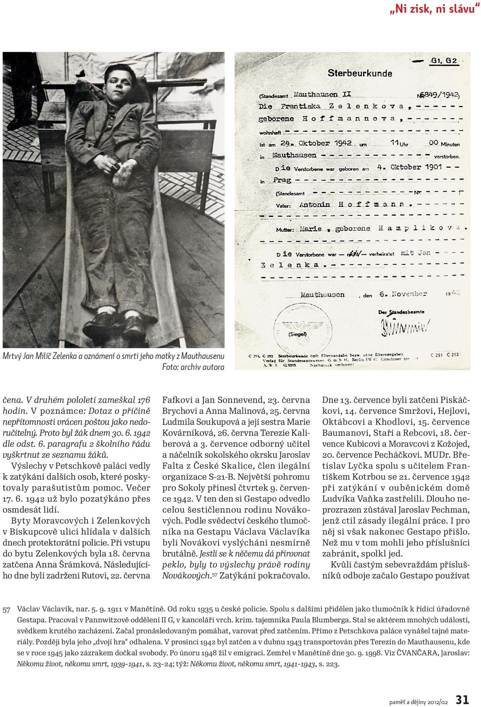 Výslechy v Petschkově paláci vedly k zatýkání dalších osob, které poskytovaly parašutistům pomoc. Večer 17. 6. 1942 už bylo pozatýkáno přes osmdesát lidí.