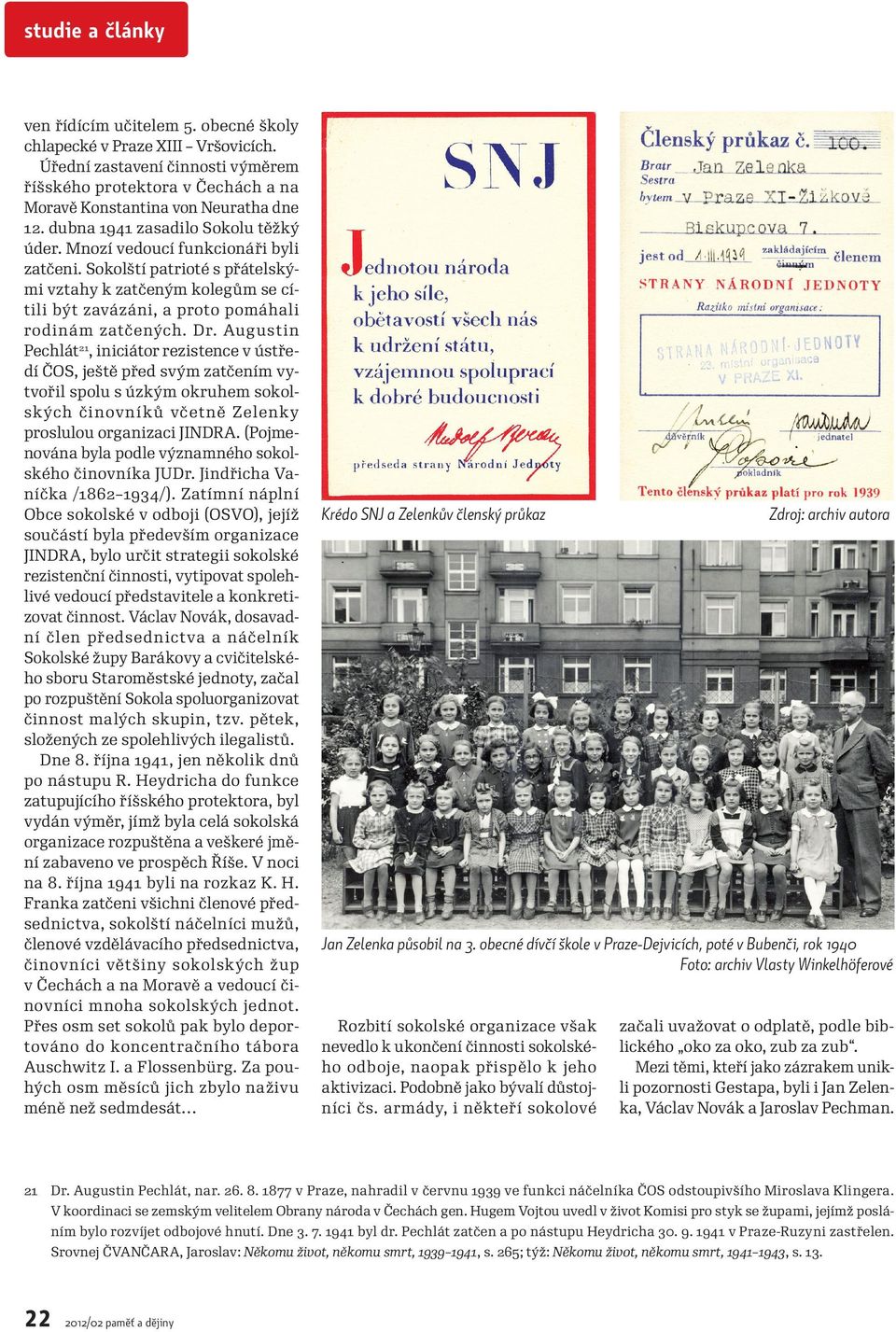 Augustin Pechlát21, iniciátor rezistence v ústředí ČOS, ještě před svým zatčením vytvořil spolu s úzkým okruhem sokolských činovníků včetně Zelenky proslulou organizaci JINDRA.
