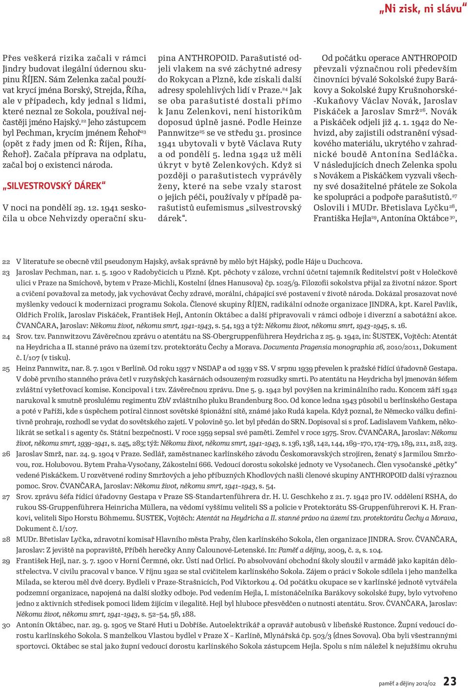 22 Jeho zástupcem byl Pechman, krycím jménem Řehoř 23 (opět z řady jmen od Ř: Říjen, Říha, Řehoř). Začala příprava na odplatu, začal boj o existenci národa. Silvestrovský dárek V noci na pondělí 29.