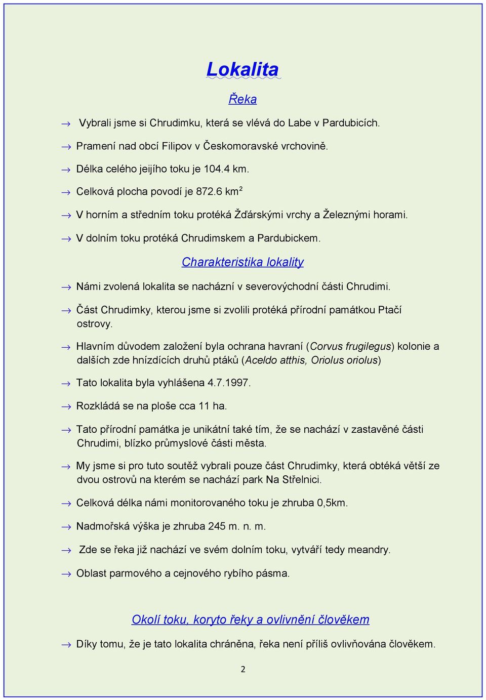 Charakteristika lokality Námi zvolená lokalita se nacházní v severovýchodní části Chrudimi. Část Chrudimky, kterou jsme si zvolili protéká přírodní památkou Ptačí ostrovy.