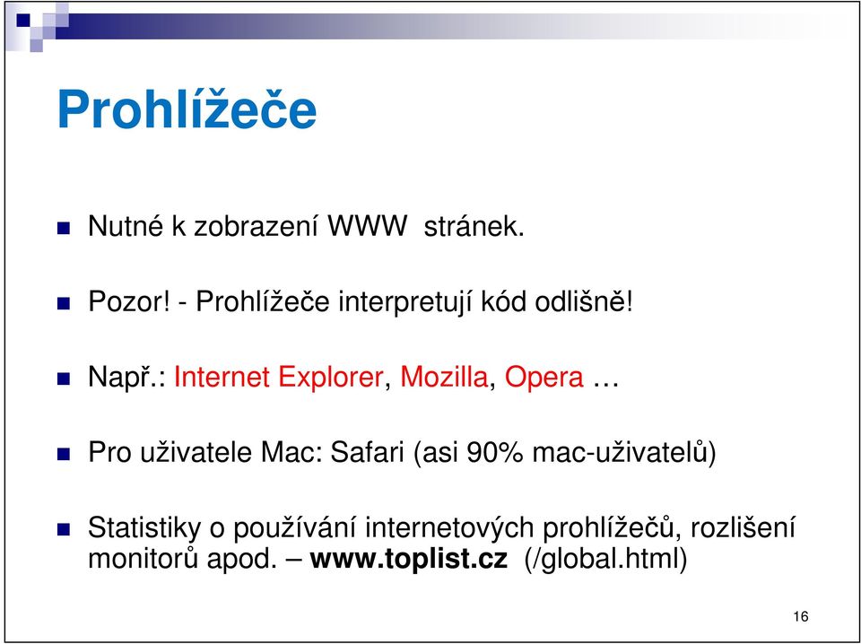 : Internet Explorer, Mozilla, Opera Pro uživatele Mac: Safari (asi 90%