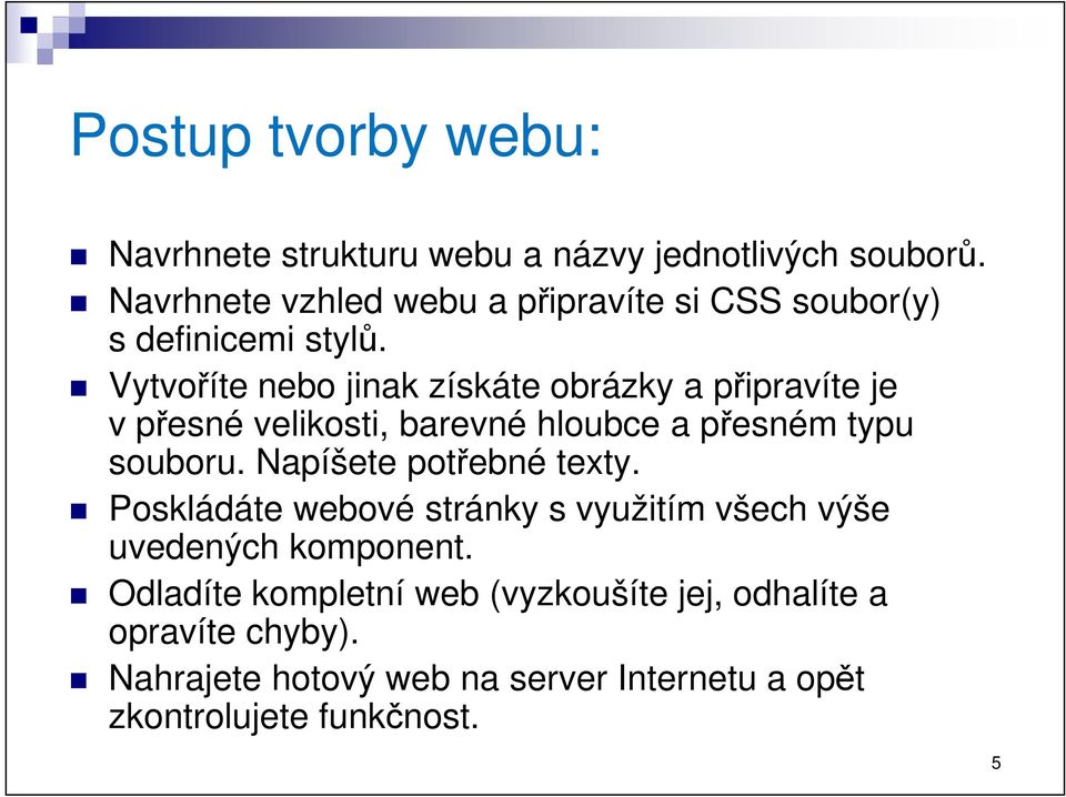 Vytvoříte nebo jinak získáte obrázky a připravíte je v přesné velikosti, barevné hloubce a přesném typu souboru.