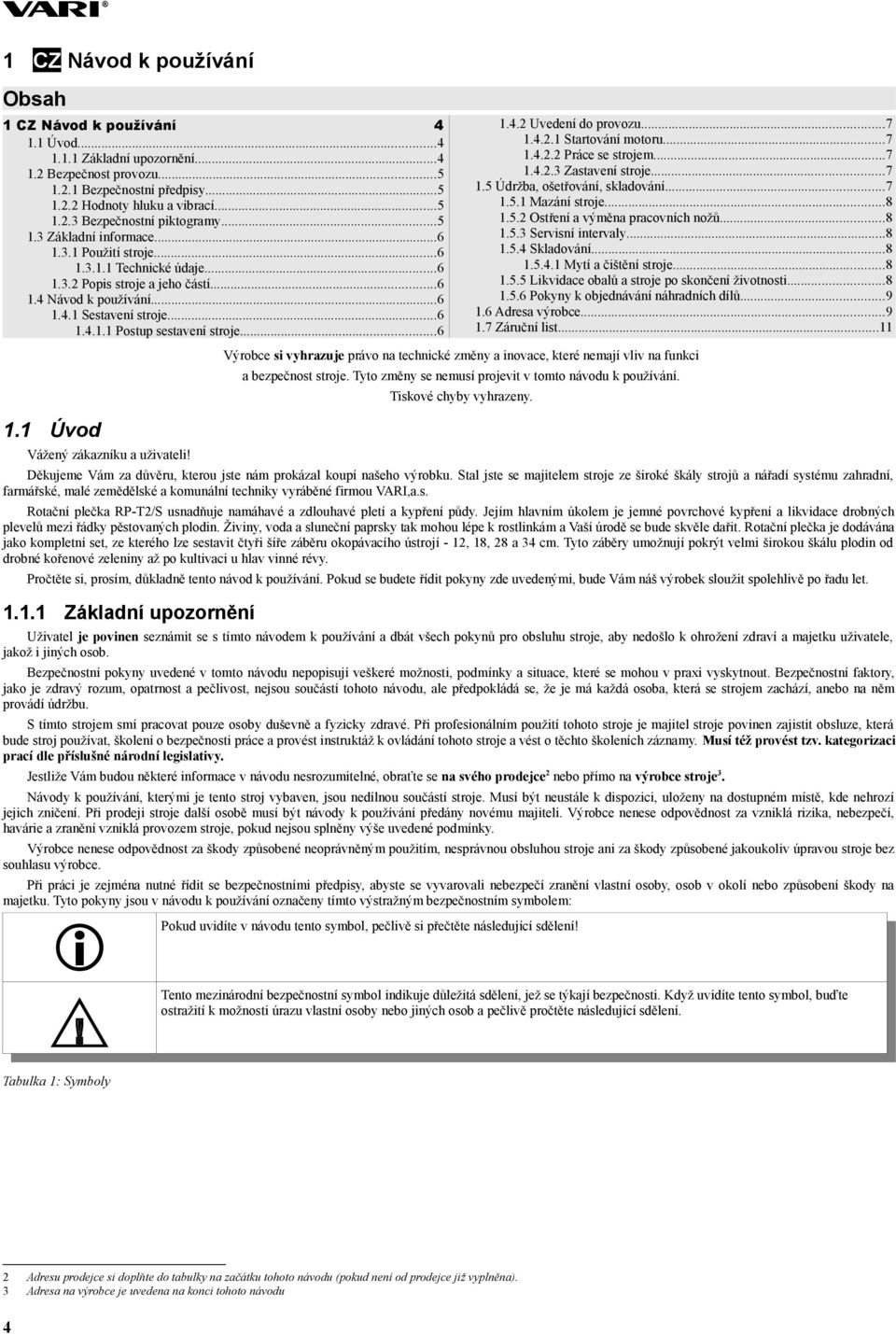 .. Startování motoru...7... Práce se strojem...7... Zastavení stroje...7.5 Údržba, ošetřování, skladování...7.5. Mazání stroje...8.5. Ostření a výměna pracovních nožů...8.5. Servisní intervaly...8.5. Skladování.