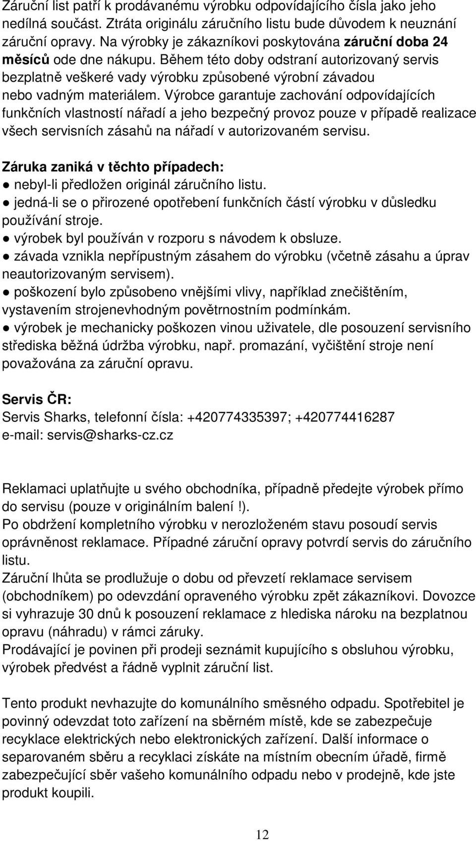 Během této doby odstraní autorizovaný servis bezplatně veškeré vady výrobku způsobené výrobní závadou nebo vadným materiálem.