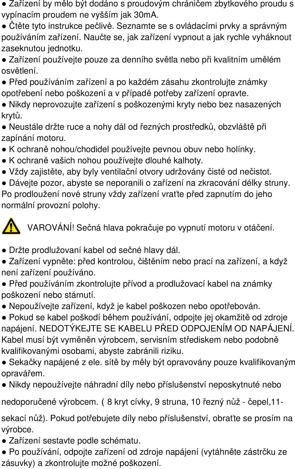 Před používáním zařízení a po každém zásahu zkontrolujte známky opotřebení nebo poškození a v případě potřeby zařízení opravte.