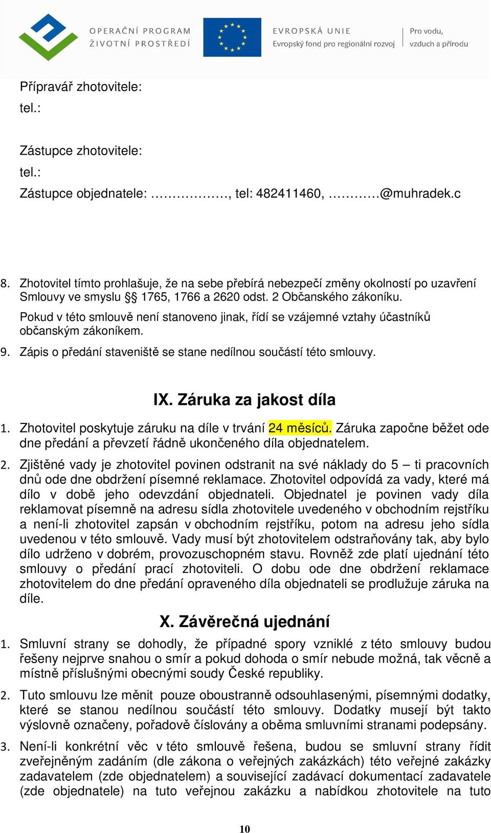 Pokud v této smlouvě není stanoveno jinak, řídí se vzájemné vztahy účastníků občanským zákoníkem. 9. Zápis o předání staveniště se stane nedílnou součástí této smlouvy. IX. Záruka za jakost díla 1.