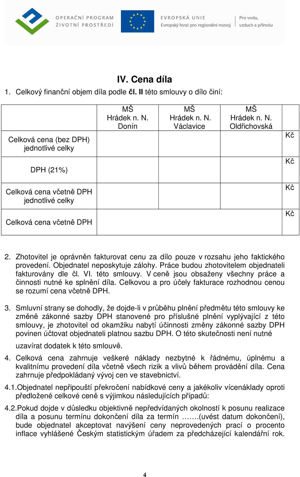 Zhotovitel je oprávněn fakturovat cenu za dílo pouze v rozsahu jeho faktického provedení. Objednatel neposkytuje zálohy. Práce budou zhotovitelem objednateli fakturovány dle čl. VI. této smlouvy.