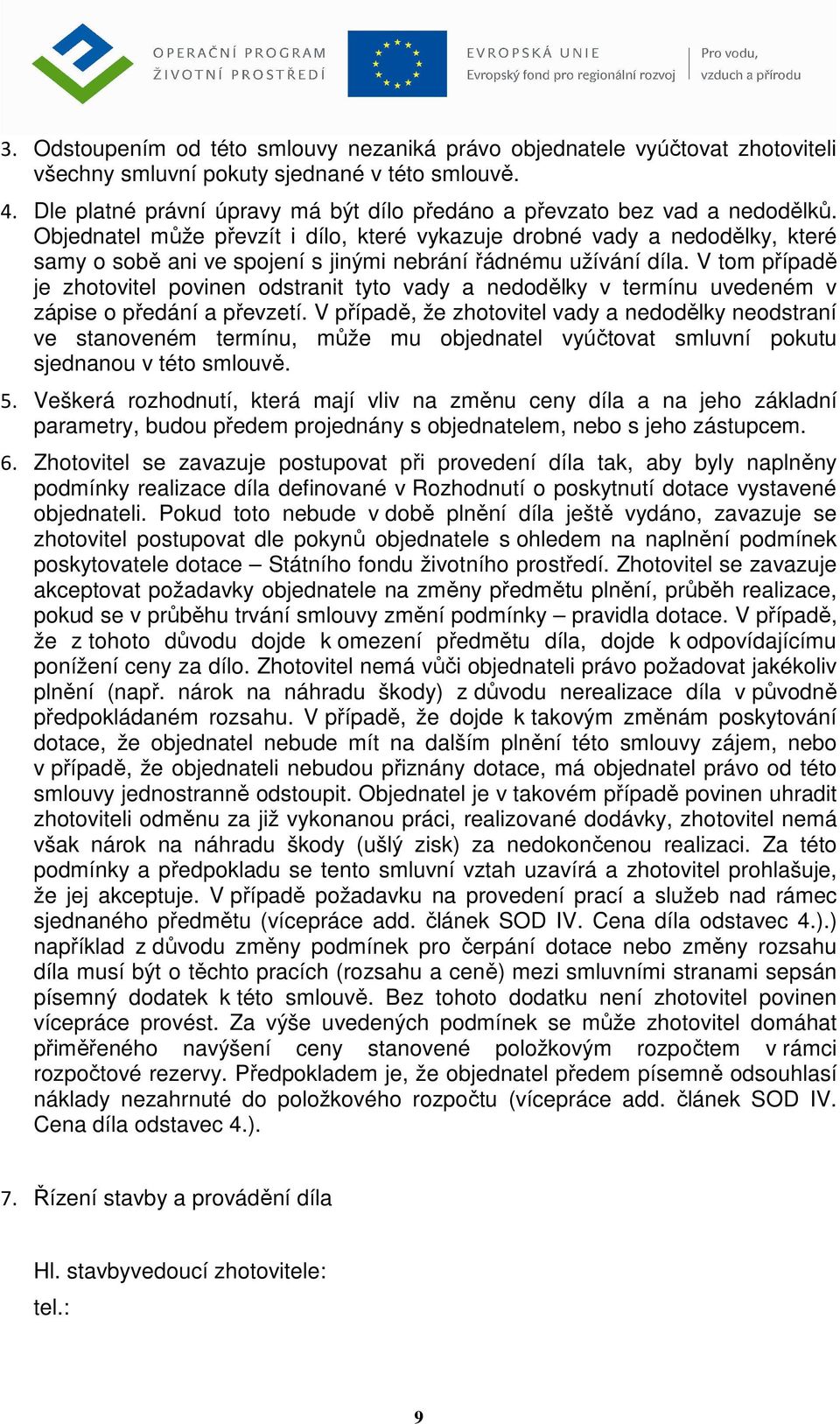 Objednatel může převzít i dílo, které vykazuje drobné vady a nedodělky, které samy o sobě ani ve spojení s jinými nebrání řádnému užívání díla.