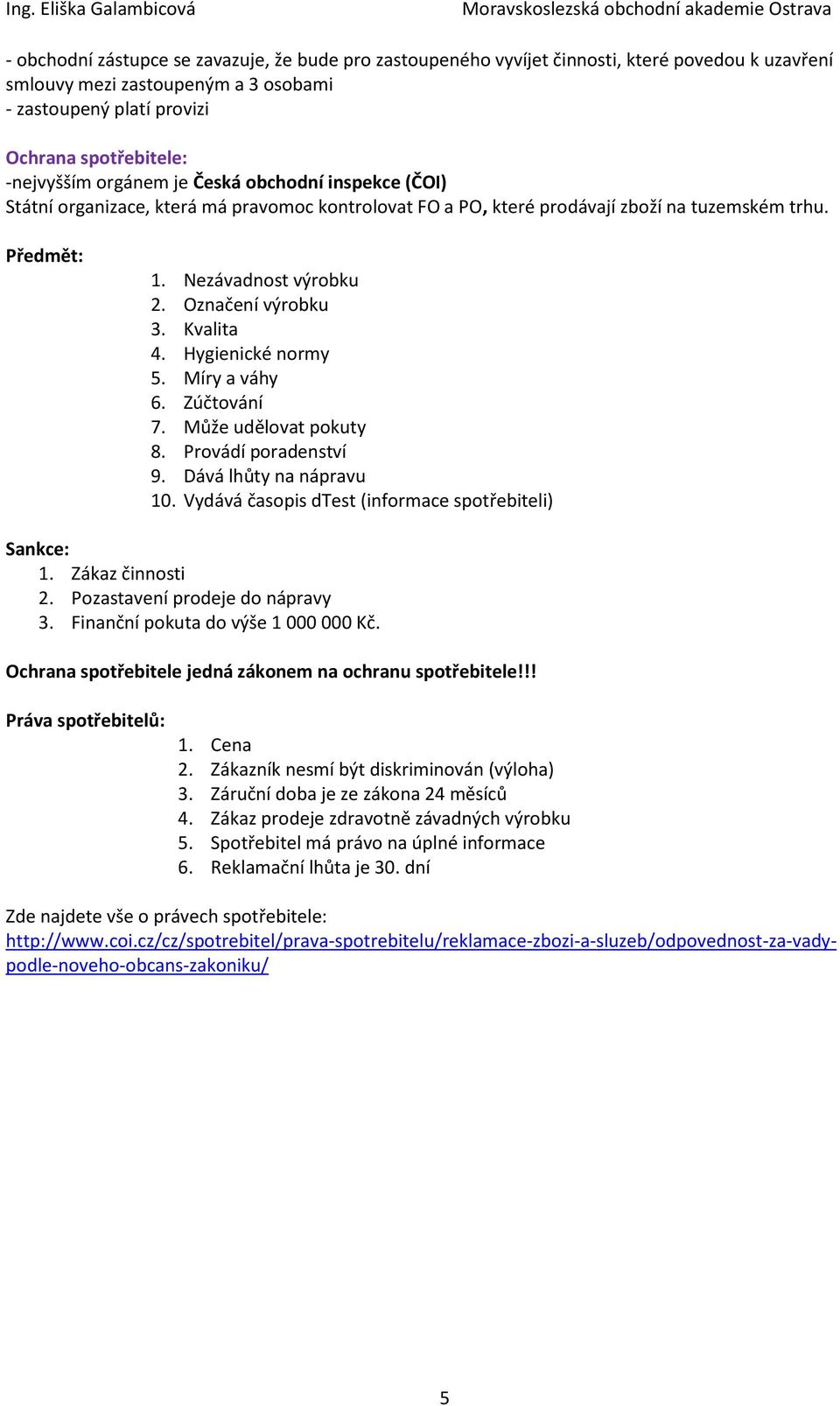 Kvalita 4. Hygienické normy 5. Míry a váhy 6. Zúčtování 7. Může udělovat pokuty 8. Provádí poradenství 9. Dává lhůty na nápravu 10. Vydává časopis dtest (informace spotřebiteli) Sankce: 1.