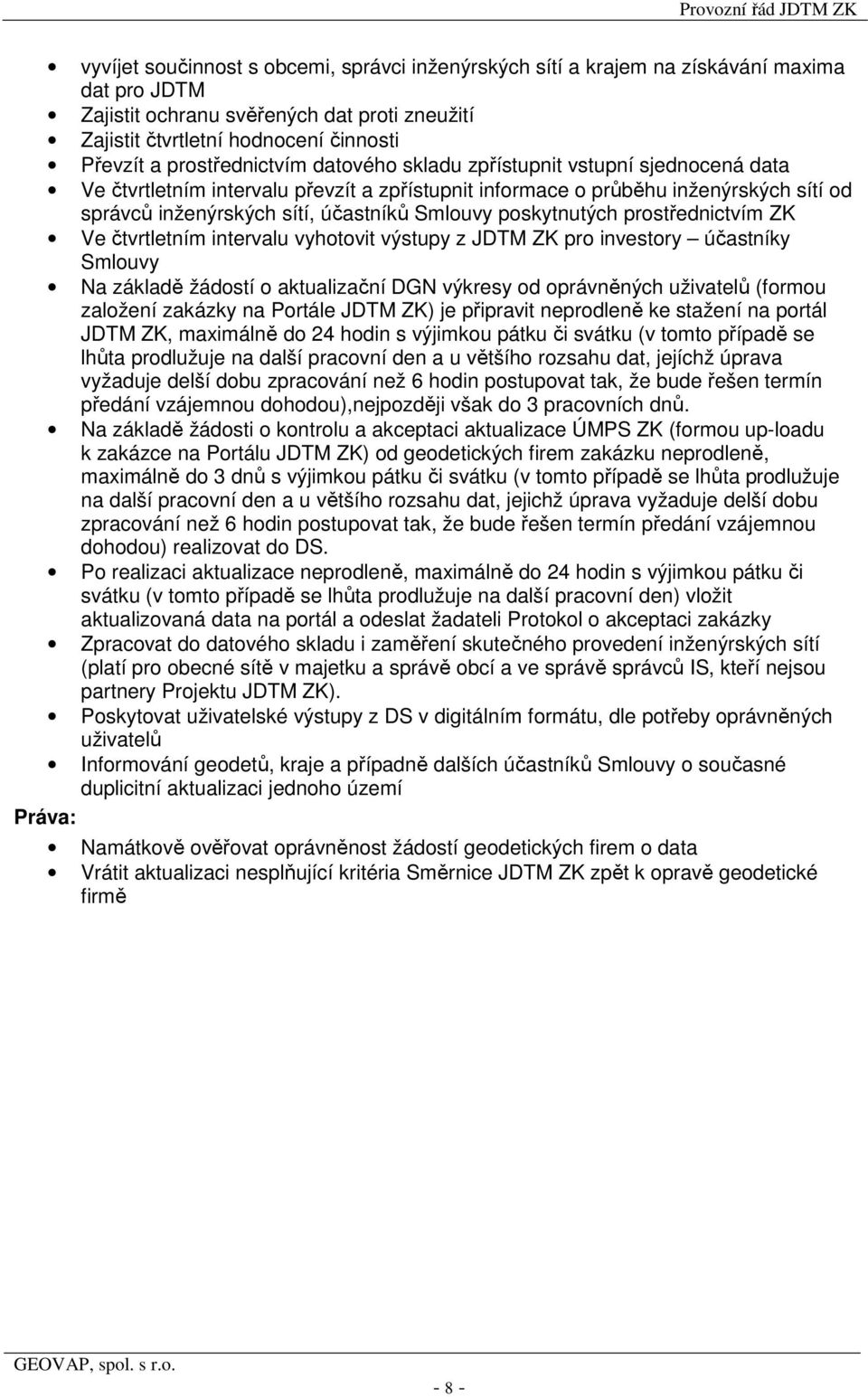 Smlouvy poskytnutých prostřednictvím ZK Ve čtvrtletním intervalu vyhotovit výstupy z JDTM ZK pro investory účastníky Smlouvy Na základě žádostí o aktualizační DGN výkresy od oprávněných uživatelů