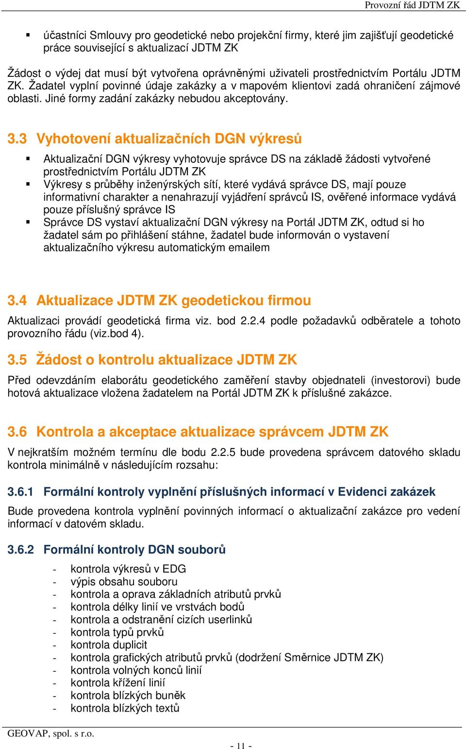 3 Vyhotovení aktualizačních DGN výkresů Aktualizační DGN výkresy vyhotovuje správce DS na základě žádosti vytvořené prostřednictvím Portálu JDTM ZK Výkresy s průběhy inženýrských sítí, které vydává