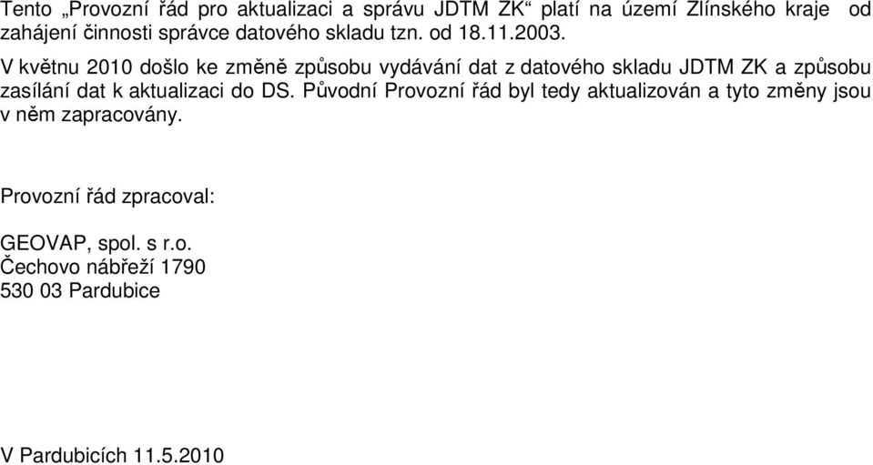 V květnu 2010 došlo ke změně způsobu vydávání dat z datového skladu JDTM ZK a způsobu zasílání dat k