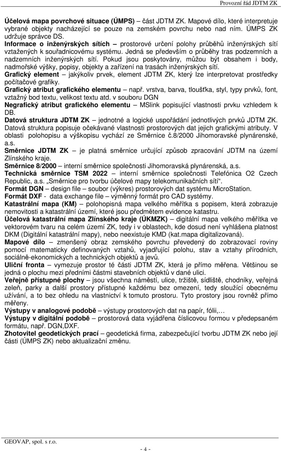 Pokud jsou poskytovány, můžou být obsahem i body, nadmořské výšky, popisy, objekty a zařízení na trasách inženýrských sítí.