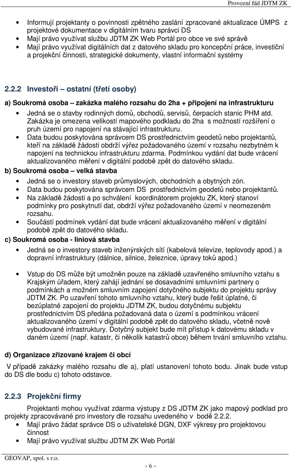 2.2 Investoři ostatní (třetí osoby) a) Soukromá osoba zakázka malého rozsahu do 2ha + připojení na infrastrukturu Jedná se o stavby rodinných domů, obchodů, servisů, čerpacích stanic PHM atd.