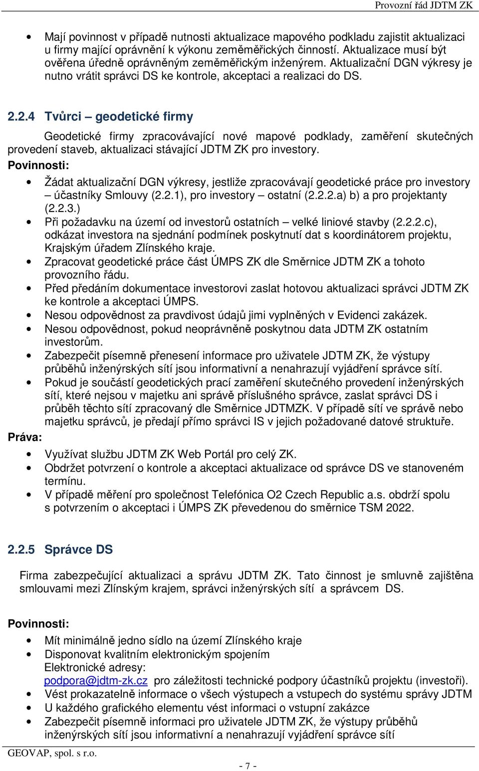 2.4 Tvůrci geodetické firmy Geodetické firmy zpracovávající nové mapové podklady, zaměření skutečných provedení staveb, aktualizaci stávající JDTM ZK pro investory.