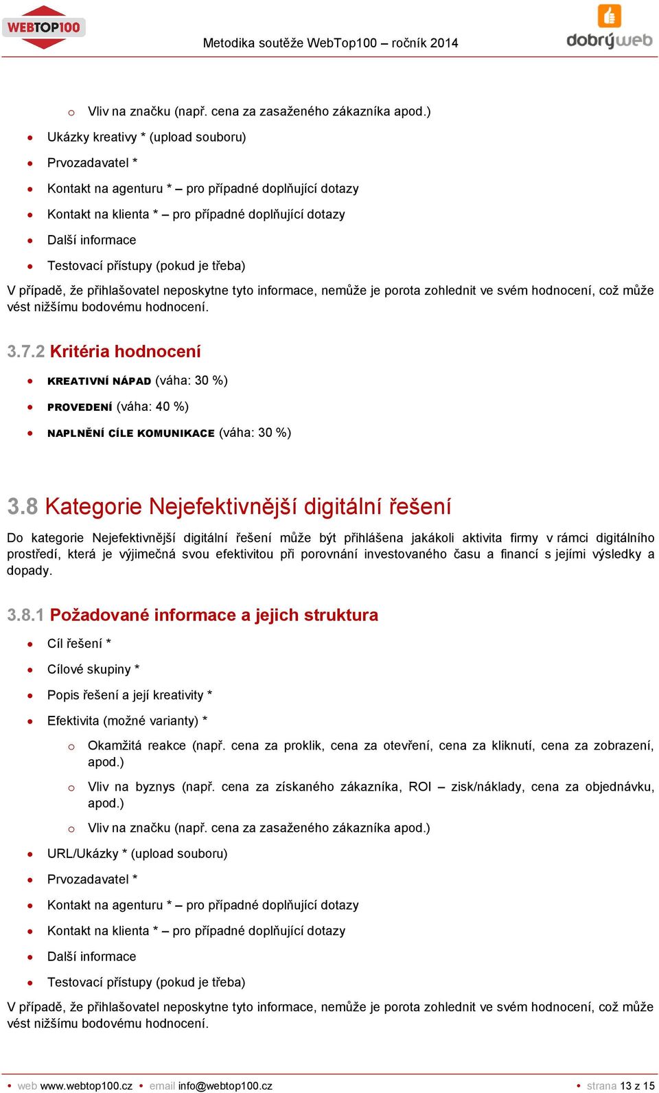 2 Kritéria hodnocení KREATIVNÍ NÁPAD (váha: 30 %) PROVEDENÍ (váha: 40 %) NAPLNĚNÍ CÍLE KOMUNIKACE (váha: 30 %) 3.