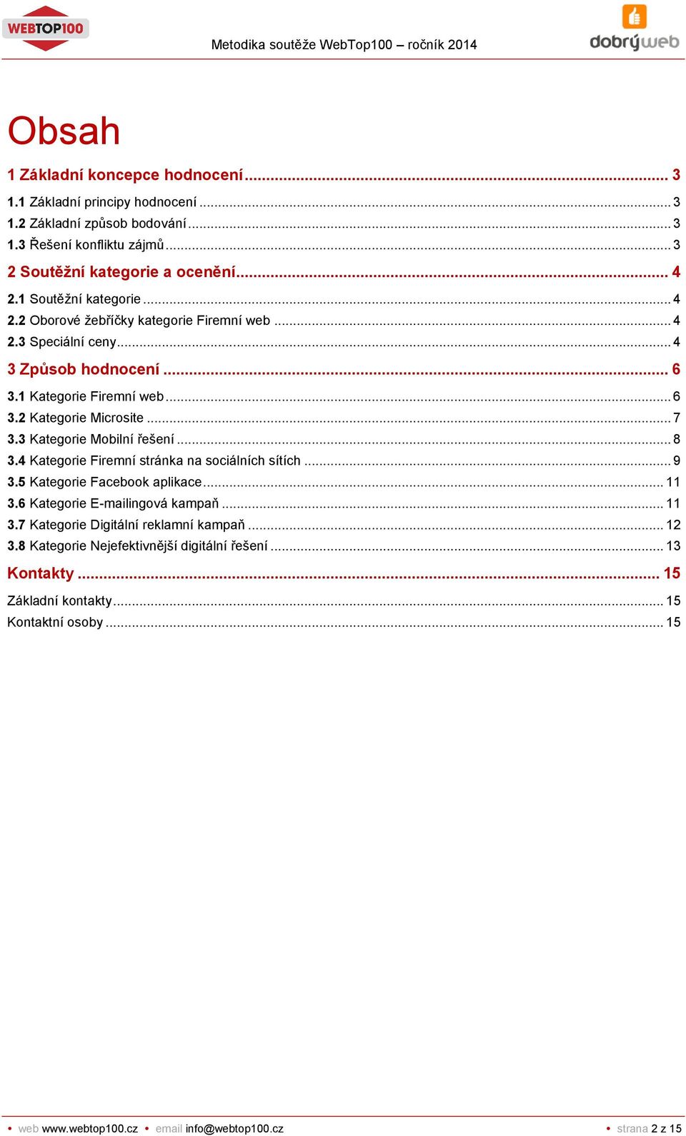 3 Kategorie Mobilní řešení... 8 3.4 Kategorie Firemní stránka na sociálních sítích... 9 3.5 Kategorie Facebook aplikace... 11 3.6 Kategorie E-mailingová kampaň... 11 3.7 Kategorie Digitální reklamní kampaň.