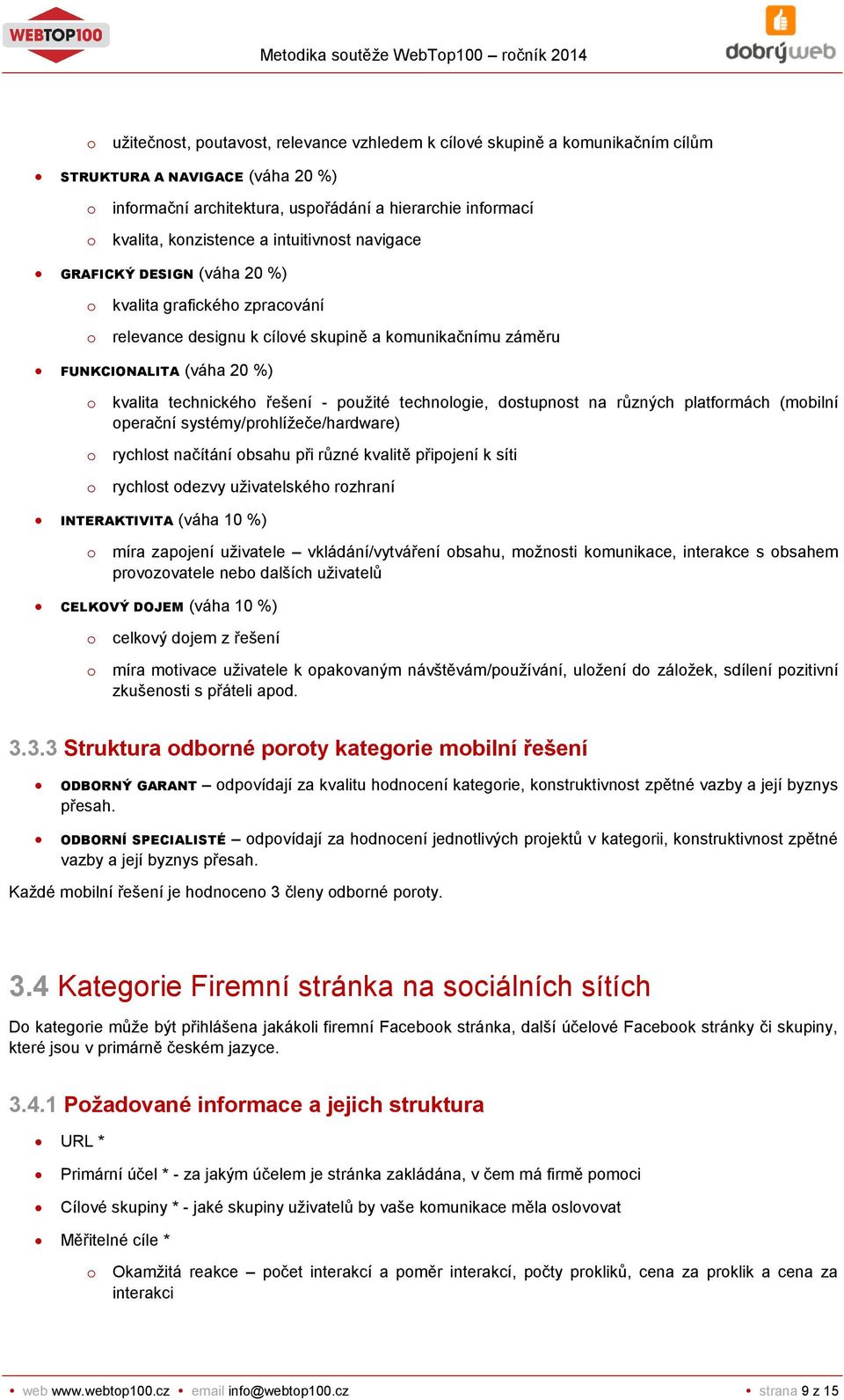 - použité technologie, dostupnost na různých platformách (mobilní operační systémy/prohlížeče/hardware) o rychlost načítání obsahu při různé kvalitě připojení k síti o rychlost odezvy uživatelského