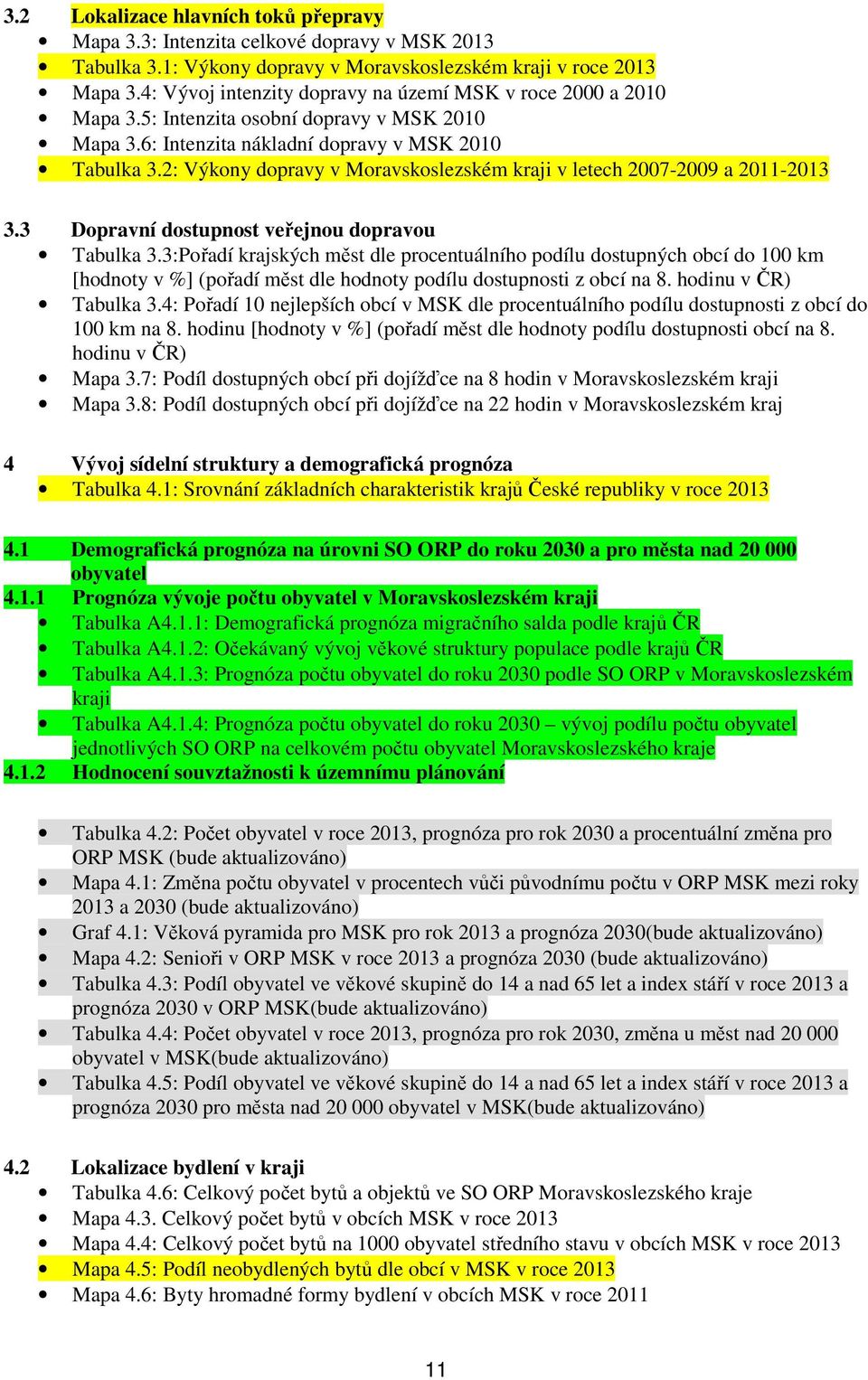 2: Výkony dopravy v Moravskoslezském kraji v letech 2007-2009 a 2011-2013 3.3 Dopravní dostupnost veřejnou dopravou Tabulka 3.