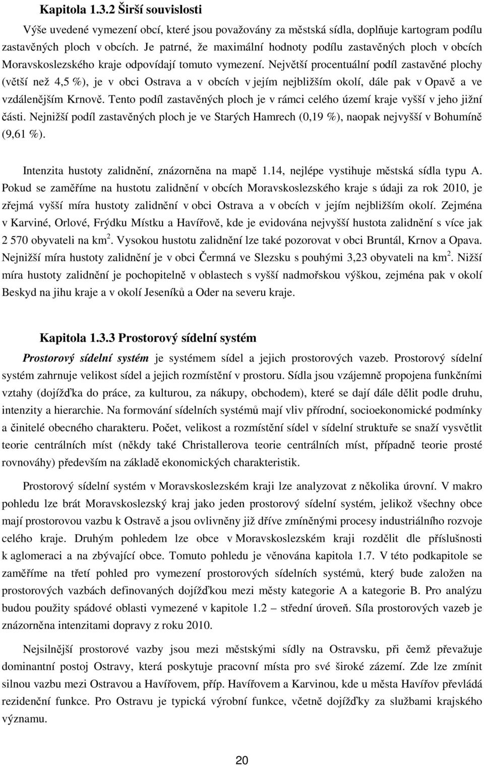 Největší procentuální podíl zastavěné plochy (větší než 4,5 %), je v obci Ostrava a v obcích v jejím nejbližším okolí, dále pak v Opavě a ve vzdálenějším Krnově.