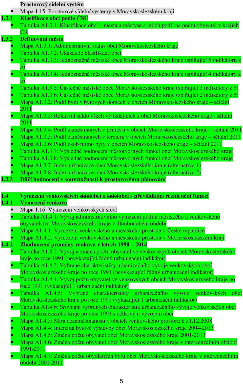 3.4: Jednoznačné městské obce Moravskoslezského kraje (splňující 4 indikátory z 5) Tabulka A1.3.5: Částečně městské obce Moravskoslezského kraje (splňující 3 indikátory z 5) Tabulka A1.3.6: Částečně městské obce Moravskoslezského kraje (splňující 2 indikátory z 5) Mapa A1.