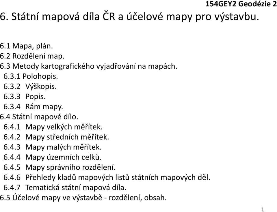 6.4.3 Mapy malých měřítek. 6.4.4 Mapy územních celků. 6.4.5 Mapy správního rozdělení. 6.4.6 Přehledy kladů mapových listů státních mapových děl.