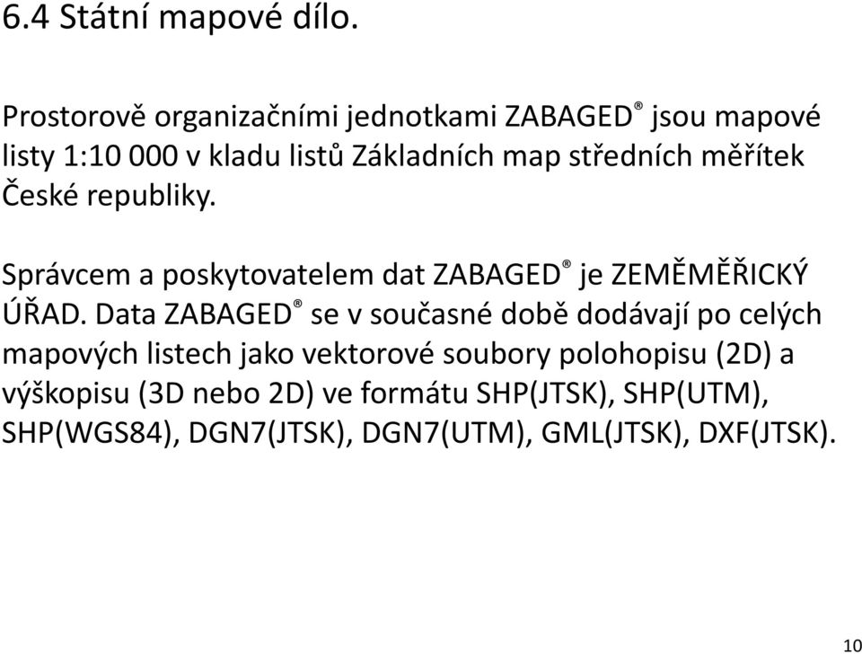 měřítek České republiky. Správcem a poskytovatelem dat ZABAGED je ZEMĚMĚŘICKÝ ÚŘAD.