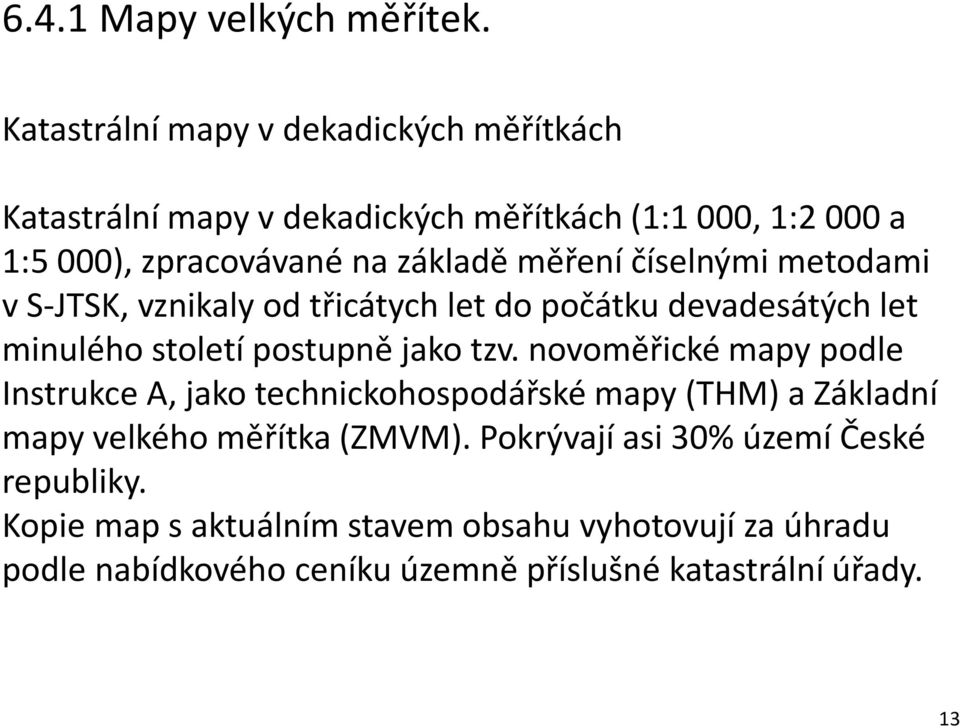 měření číselnými metodami v S-JTSK, vznikaly od třicátych let do počátku devadesátých let minulého století postupně jako tzv.