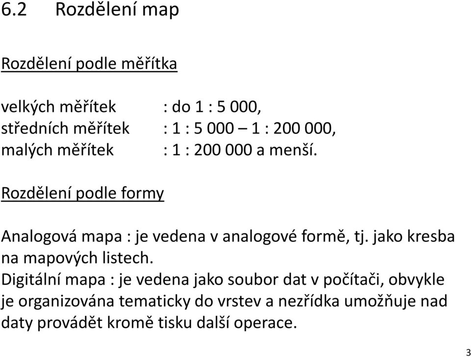 Rozdělení podle formy Analogová mapa : je vedena v analogové formě, tj. jako kresba na mapových listech.