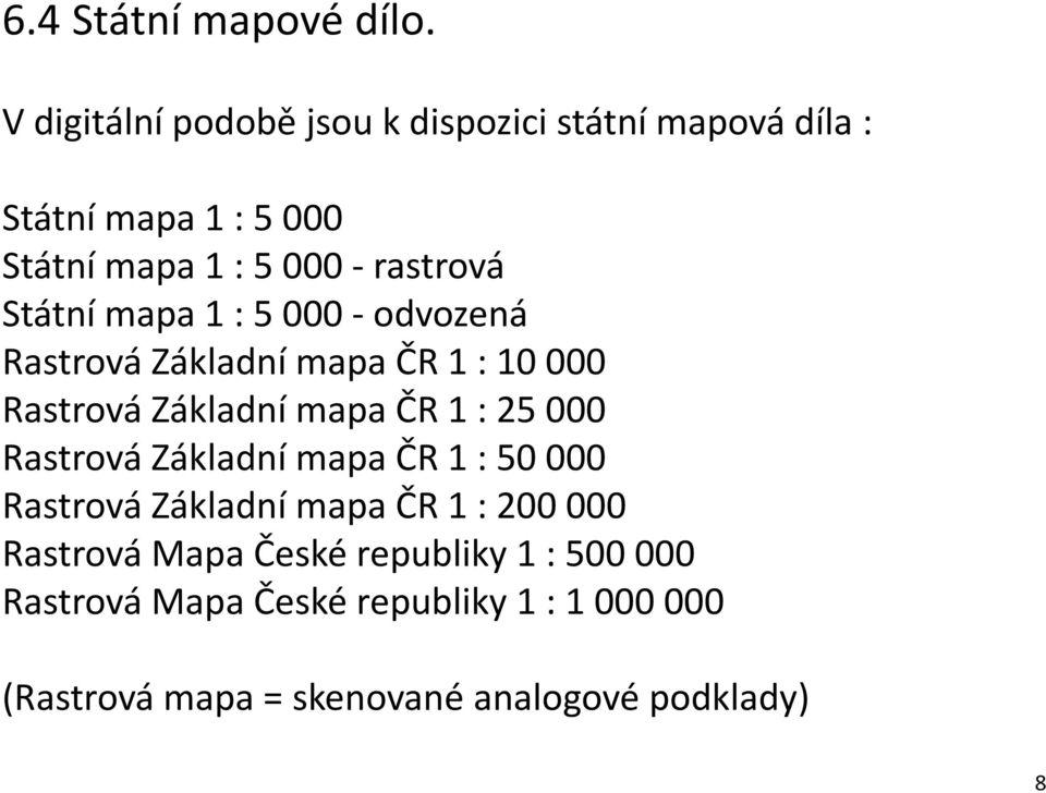 Státní mapa 1 : 5 000 - odvozená Rastrová Základní mapa ČR 1 : 10 000 Rastrová Základní mapa ČR 1 : 25 000