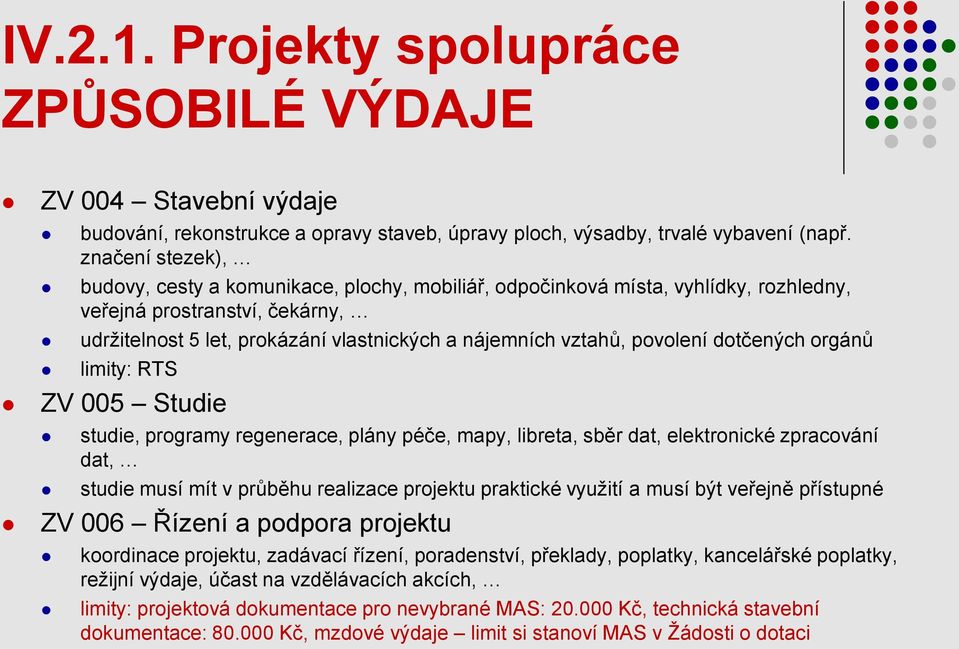 povolení dotčených orgánů limity: RTS ZV 005 Studie studie, programy regenerace, plány péče, mapy, libreta, sběr dat, elektronické zpracování dat, studie musí mít v průběhu realizace projektu