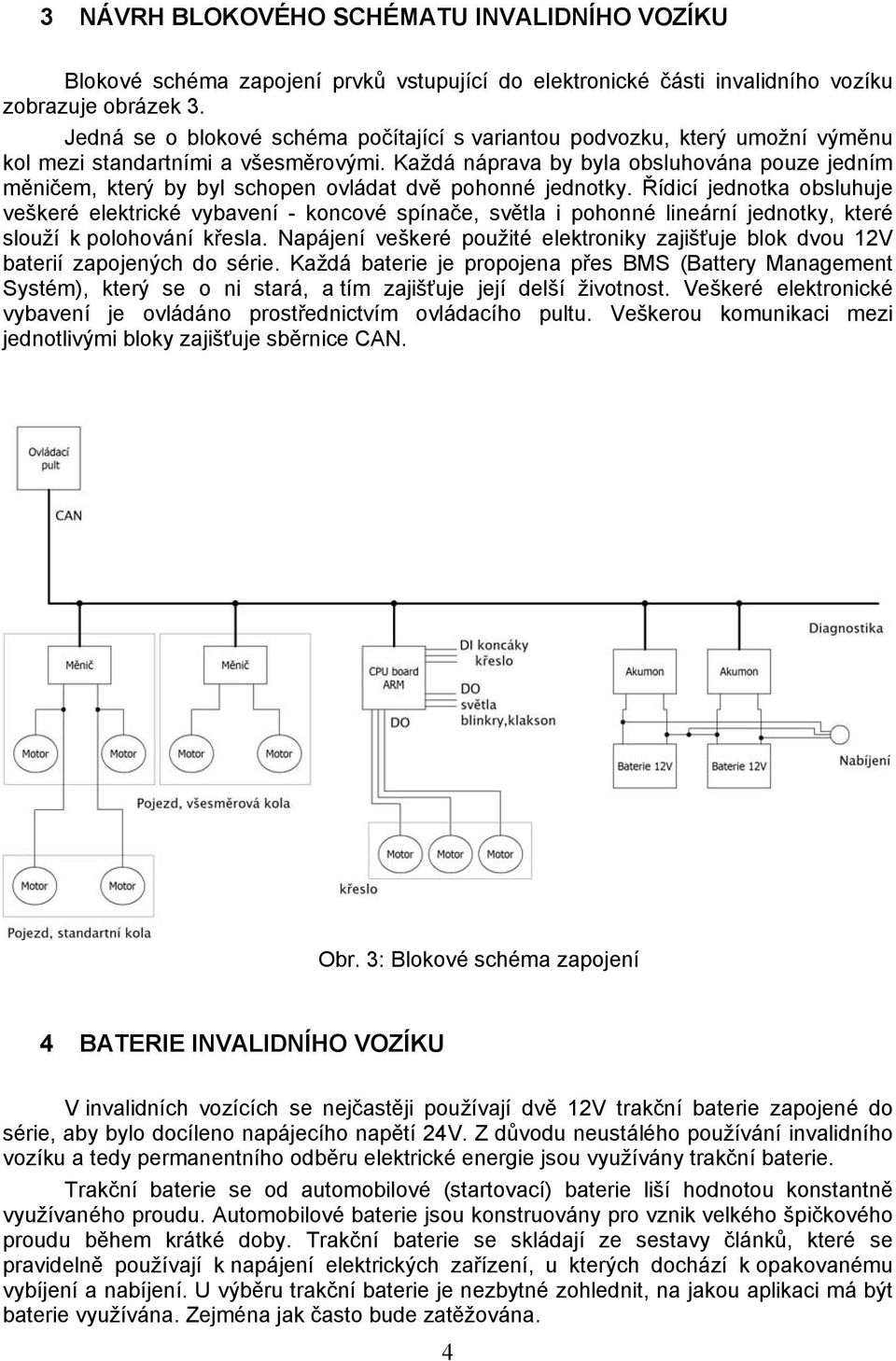 Každá náprava by byla obsluhována pouze jedním měničem, který by byl schopen ovládat dvě pohonné jednotky.