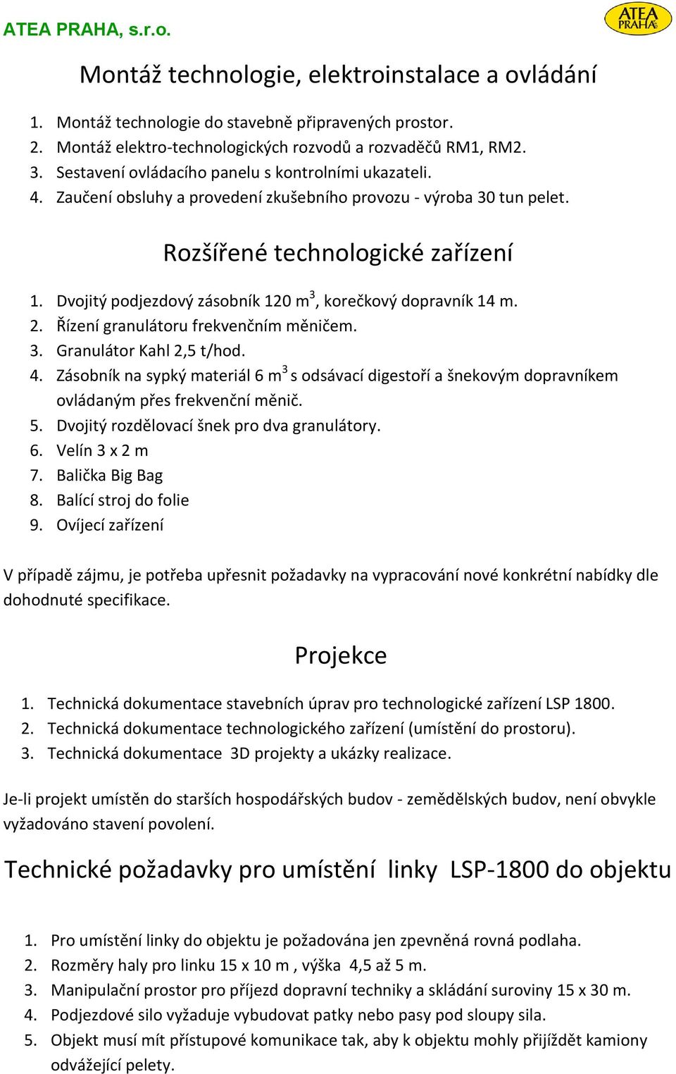 Dvojitý podjezdový zásobník 120 m 3, korečkový dopravník 14 m. 2. Řízení granulátoru frekvenčním měničem. 3. Granulátor Kahl 2,5 t/hod. 4.