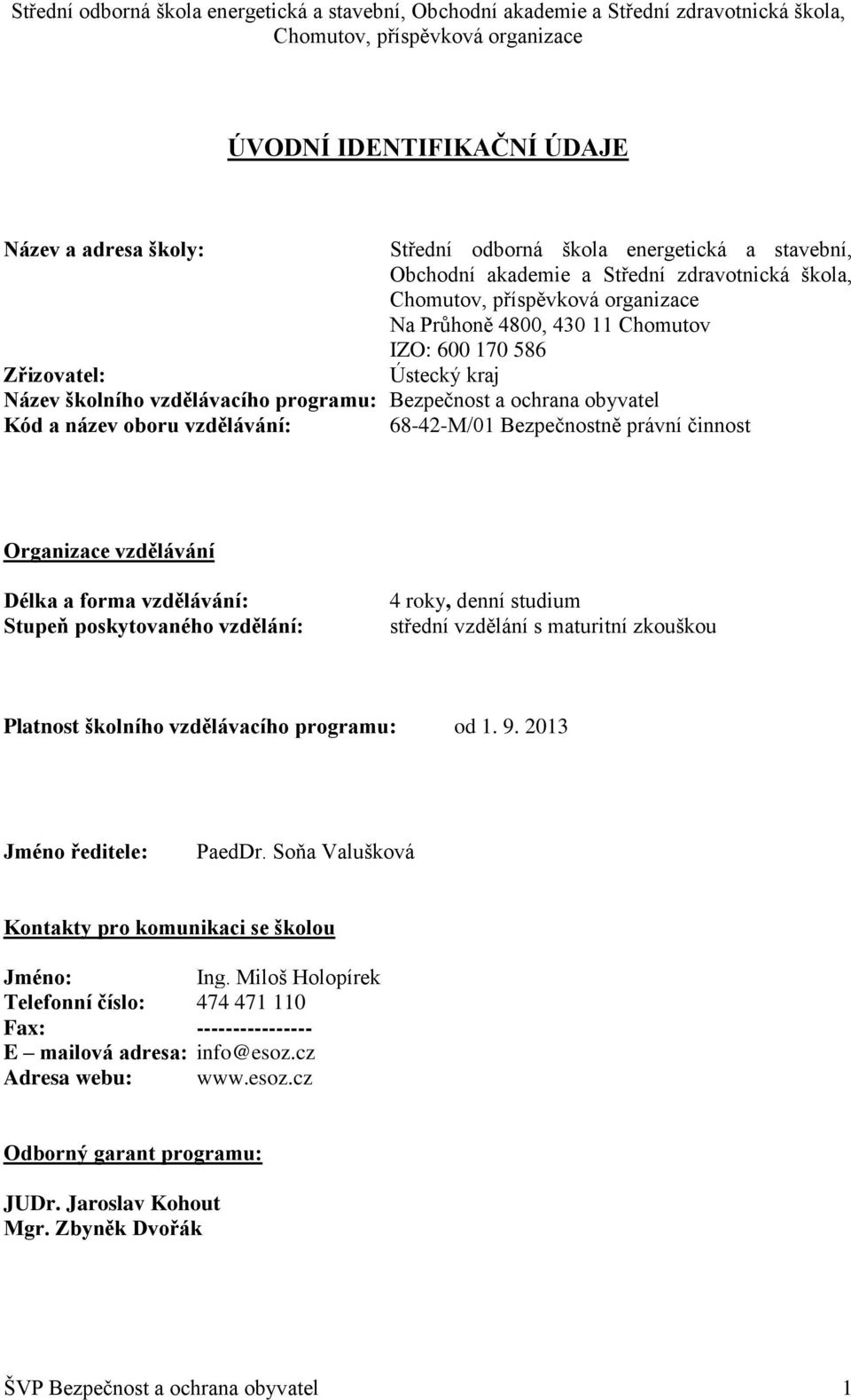 vzdělávání: Stupeň poskytovaného vzdělání: 4 roky, denní studium střední vzdělání s maturitní zkouškou Platnost školního vzdělávacího programu: od 1. 9. 2013 Jméno ředitele: PaedDr.