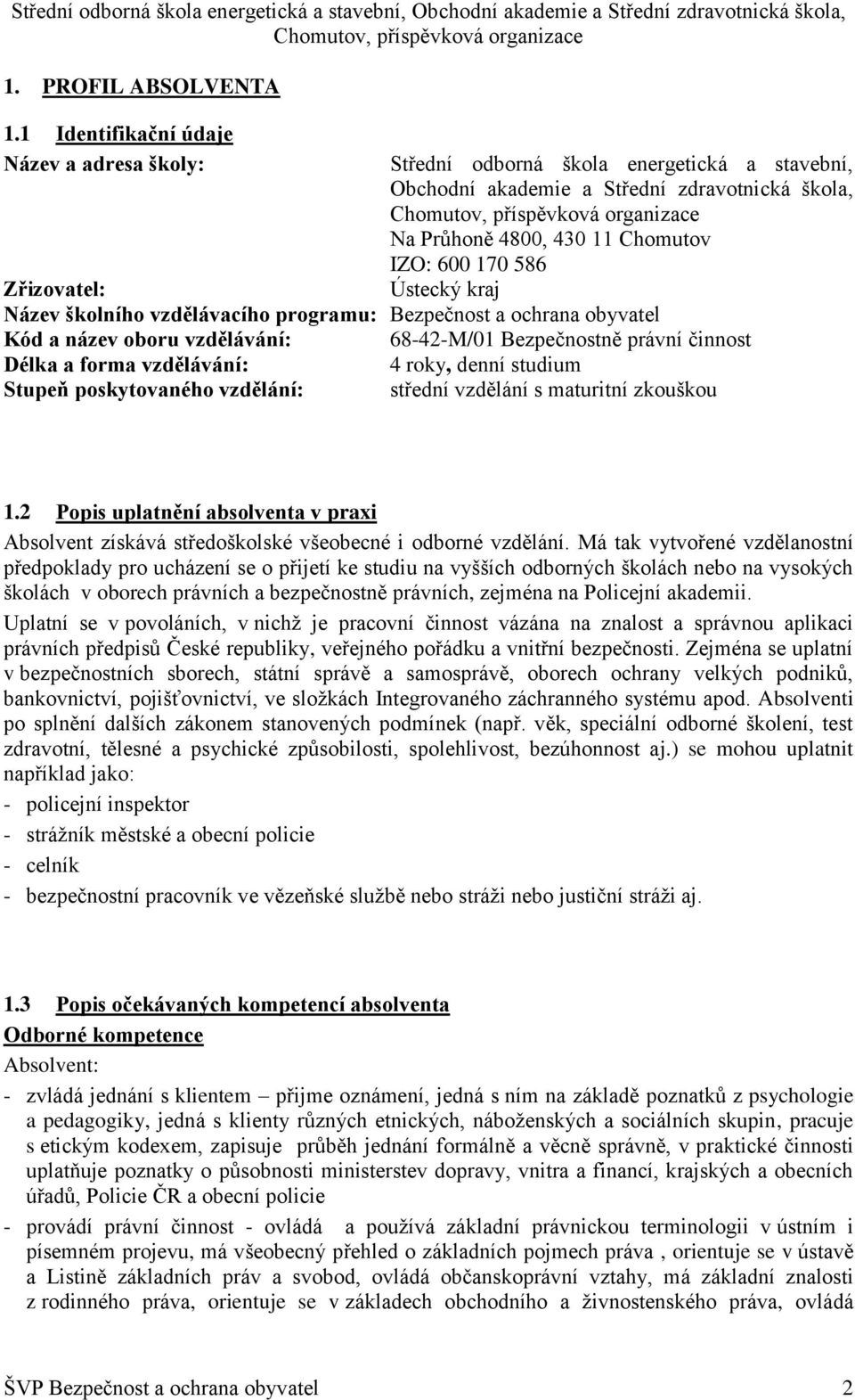 kraj Zřizovatel: Název školního vzdělávacího programu: Bezpečnost a ochrana obyvatel Kód a název oboru vzdělávání: 68-42-M/01 Bezpečnostně právní činnost Délka a forma vzdělávání: 4 roky, denní