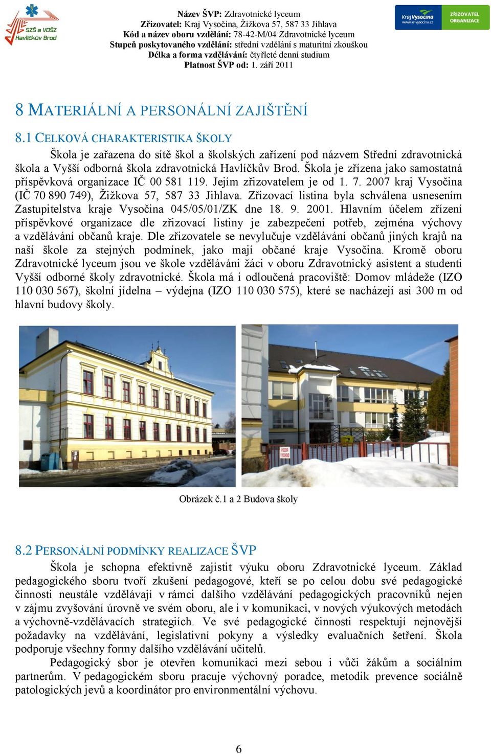 Škola je zřízena jako samostatná příspěvková organizace IČ 00 581 119. Jejím zřizovatelem je od 1. 7. 2007 kraj Vysočina (IČ 70 890 749), Žižkova 57, 587 33 Jihlava.