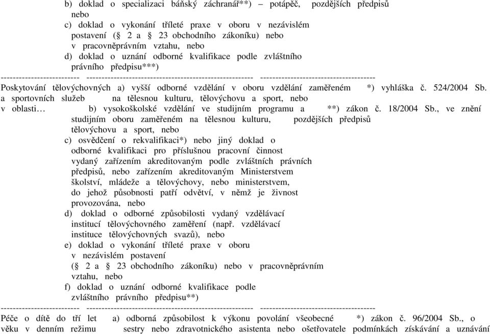 a sportovních služeb na tělesnou kulturu, tělovýchovu a sport, v oblasti b) vysokoškolské vzdělání ve studijním programu a **) zákon č. 18/2004 Sb.