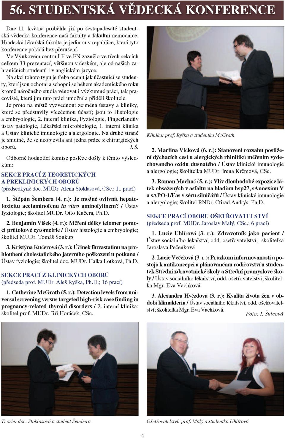 Ve Výukovém centru LF ve FN zaznělo ve třech sekcích celkem 33 prezentací, většinou v českém, ale od našich zahraničních studentů i v anglickém jazyce.