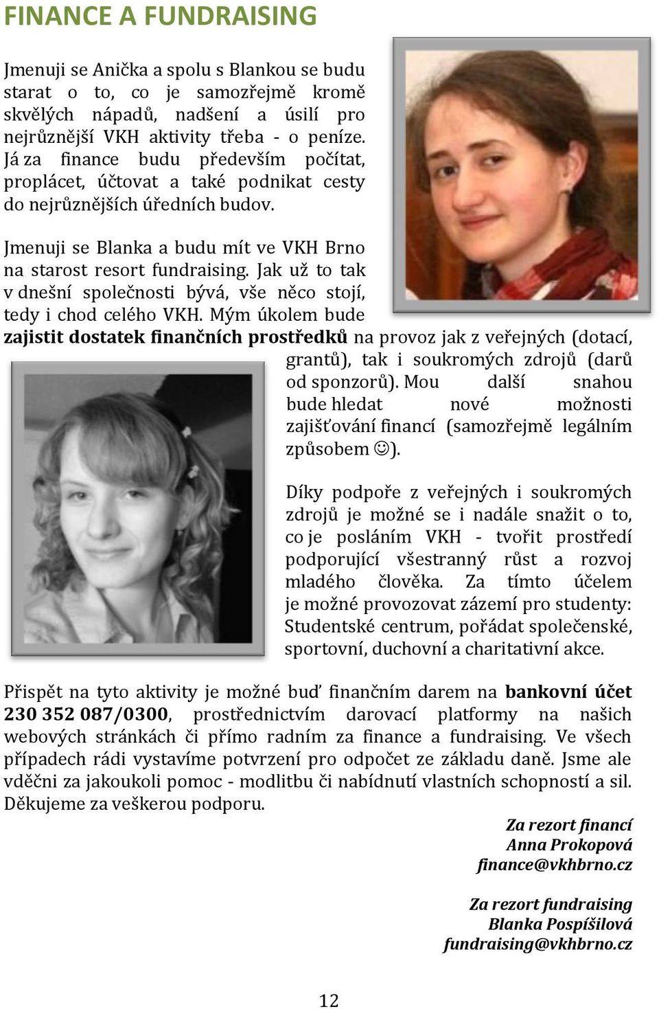 Jak už to tak v dnešní společnosti bývá, vše něco stojí, tedy i chod celého VKH.