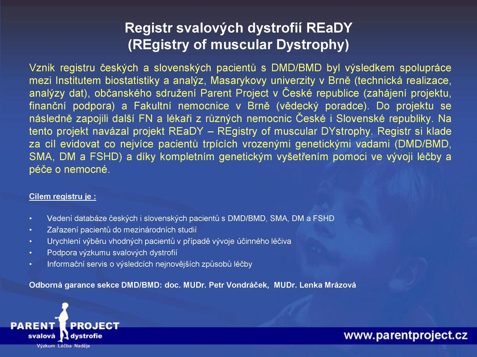Do projektu se následně zapojili další FN a lékaři z různých nemocnic České i Slovenské republiky. Na tento projekt navázal projekt REaDY REgistry of muscular DYstrophy.
