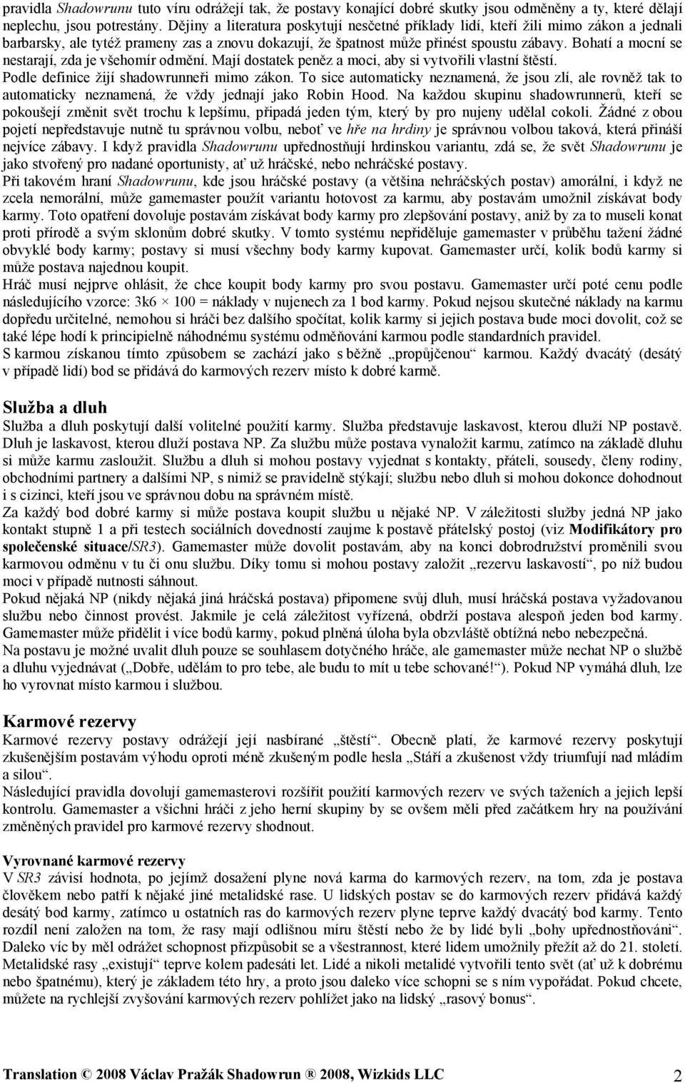 Bohatí a mocní se nestarají, zda je všehomír odmění. Mají dostatek peněz a moci, aby si vytvořili vlastní štěstí. Podle definice žijí shadowrunneři mimo zákon.