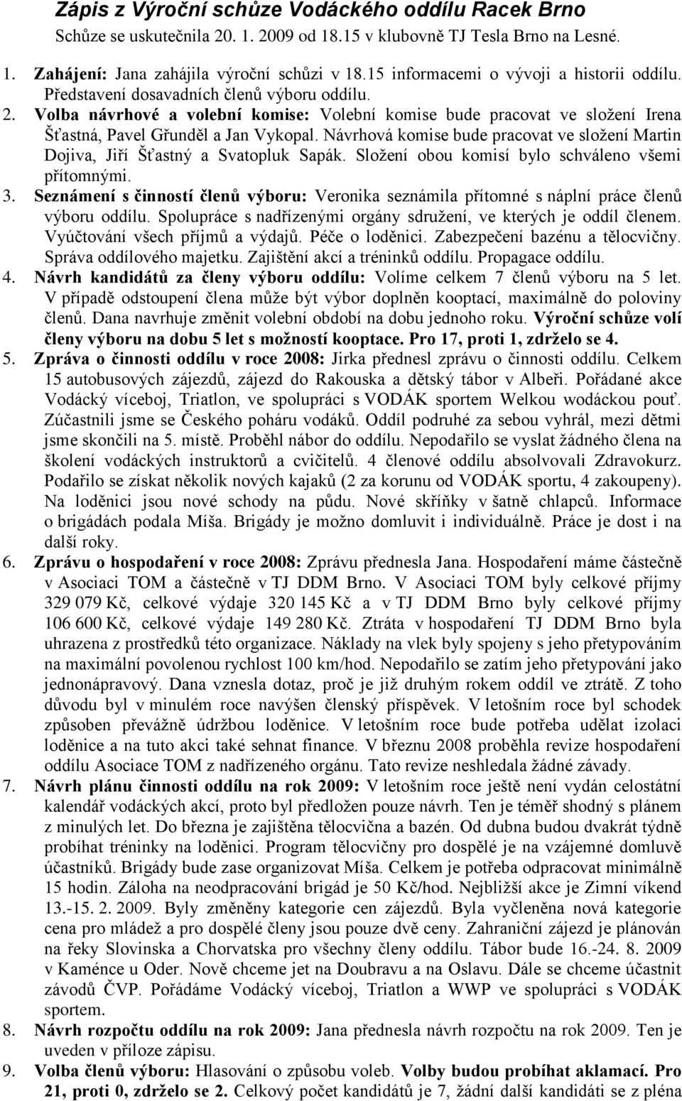 Volba návrhové a volební komise: Volební komise bude pracovat ve složení Irena Šťastná, Pavel Gřunděl a Jan Vykopal.