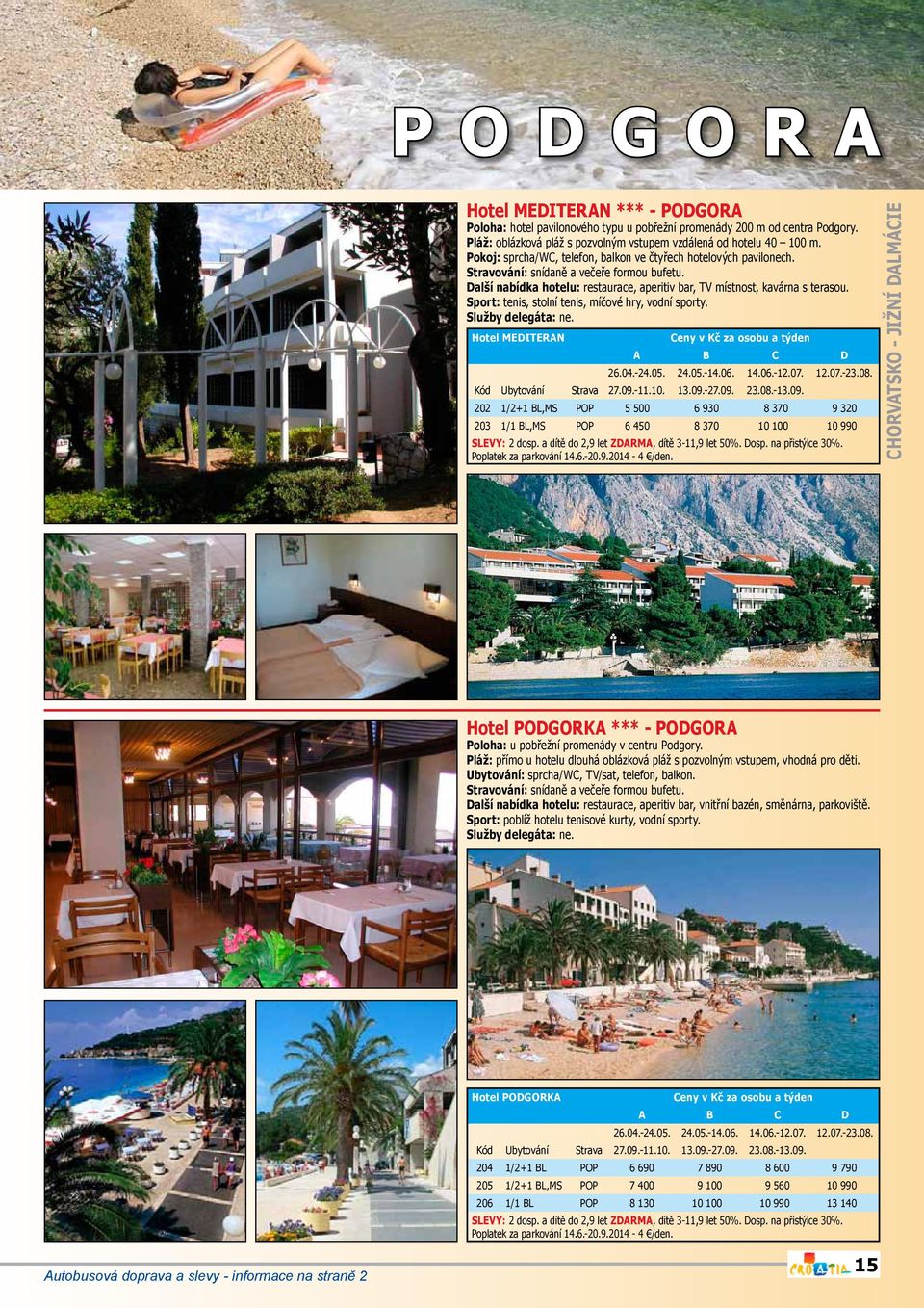 Sport: tenis, stolní tenis, míčové hry, vodní sporty. Hotel MEDITERAN A B C D 26.04.-24.05. 24.05.-14.06. 14.06.-12.07. 12.07.-23.08. Kód Ubytování Strava 27.09.