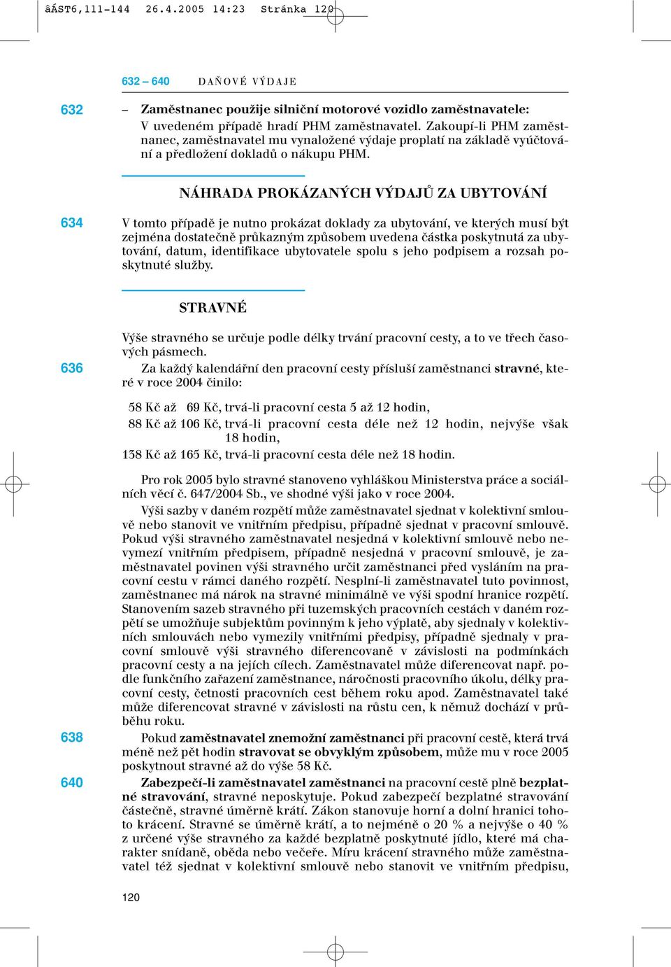 NÁHRADA PROKÁZAN CH V DAJÒ ZA UBYTOVÁNÍ 634 V tomto pfiípadû je nutno prokázat doklady za ubytování, ve kter ch musí b t zejména dostateãnû prûkazn m zpûsobem uvedena ãástka poskytnutá za ubytování,