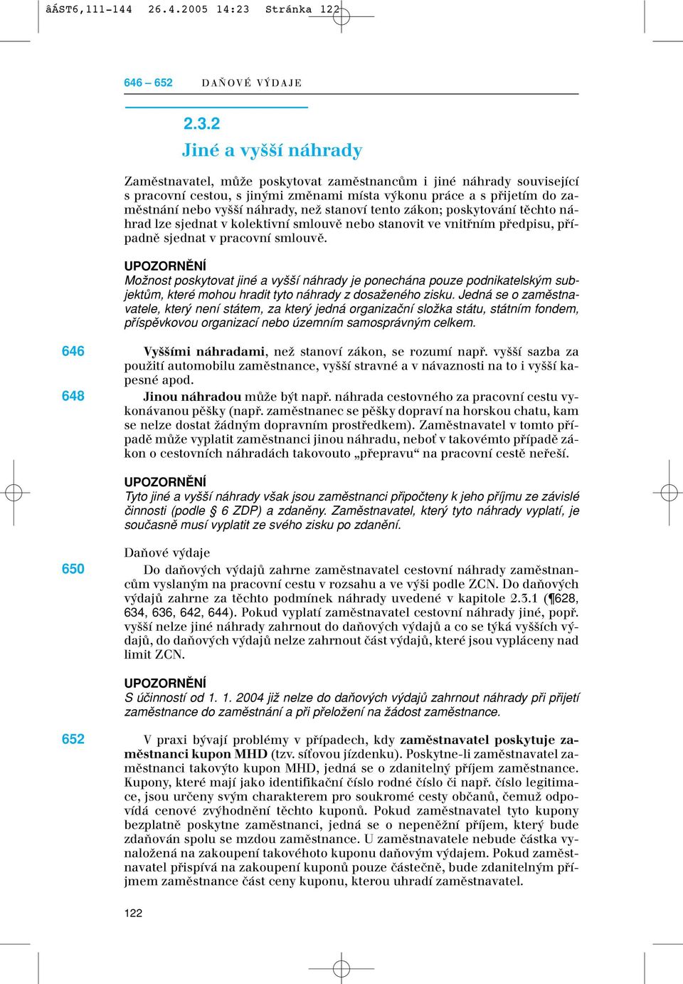 2 Jiné a vy í náhrady Zamûstnavatel, mûïe poskytovat zamûstnancûm i jiné náhrady související s pracovní cestou, s jin mi zmûnami místa v konu práce a s pfiijetím do zamûstnání nebo vy í náhrady, neï