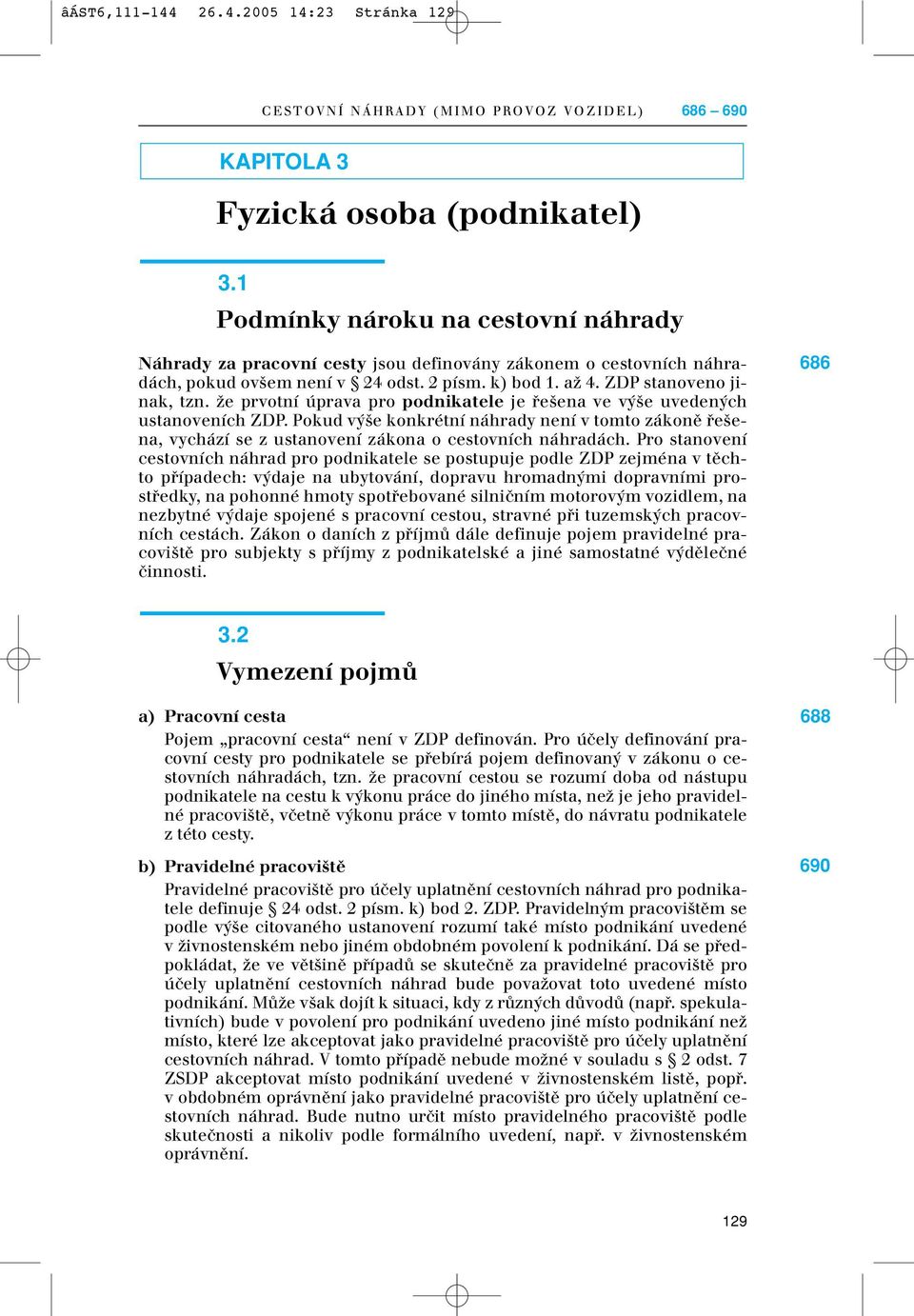 Ïe prvotní úprava pro podnikatele je fie ena ve v e uveden ch ustanoveních ZDP. Pokud v e konkrétní náhrady není v tomto zákonû fie ena, vychází se z ustanovení zákona o cestovních náhradách.