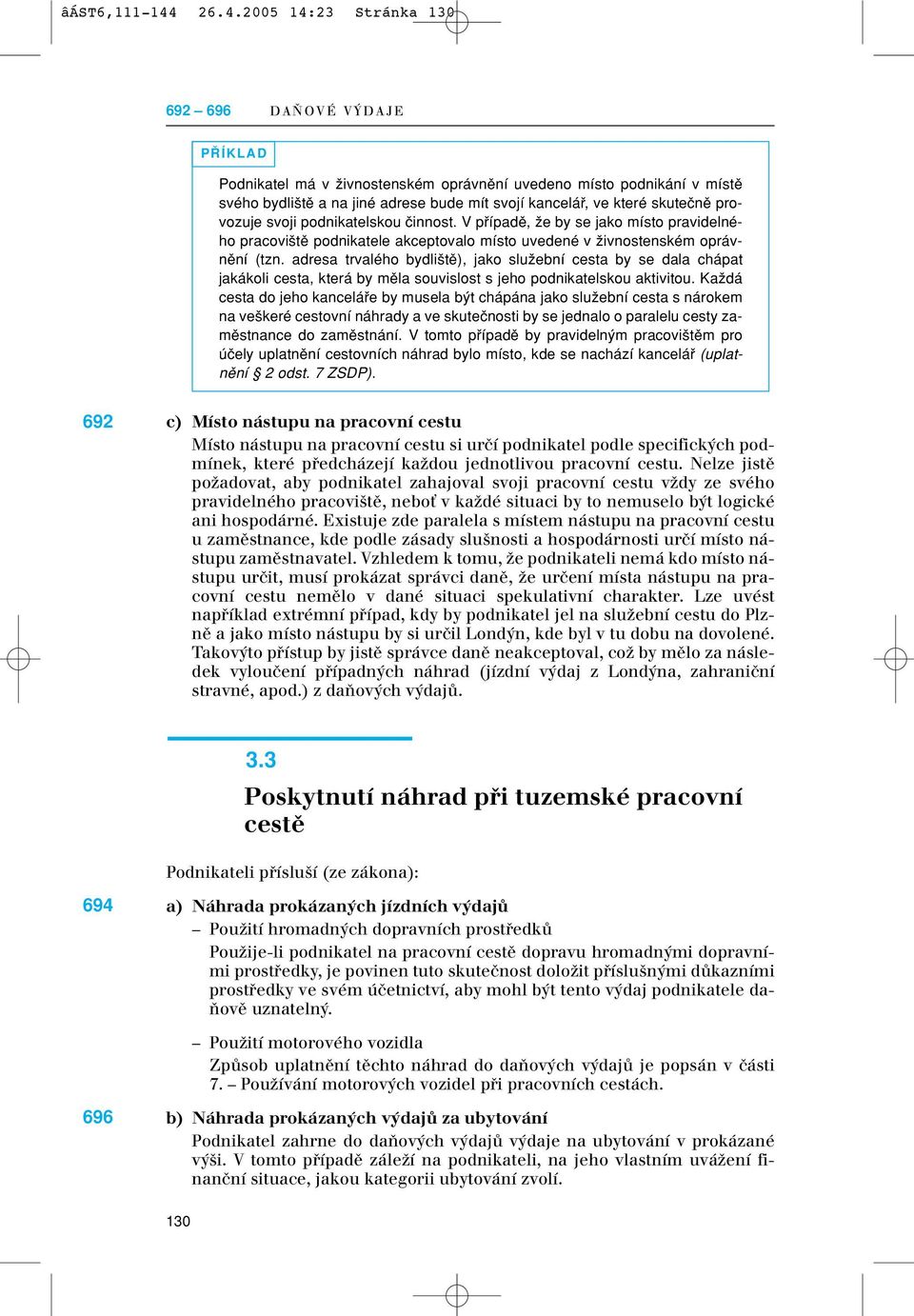 skuteãnû provozuje svoji podnikatelskou ãinnost. V pfiípadû, Ïe by se jako místo pravidelného pracovi tû podnikatele akceptovalo místo uvedené v Ïivnostenském oprávnûní (tzn.