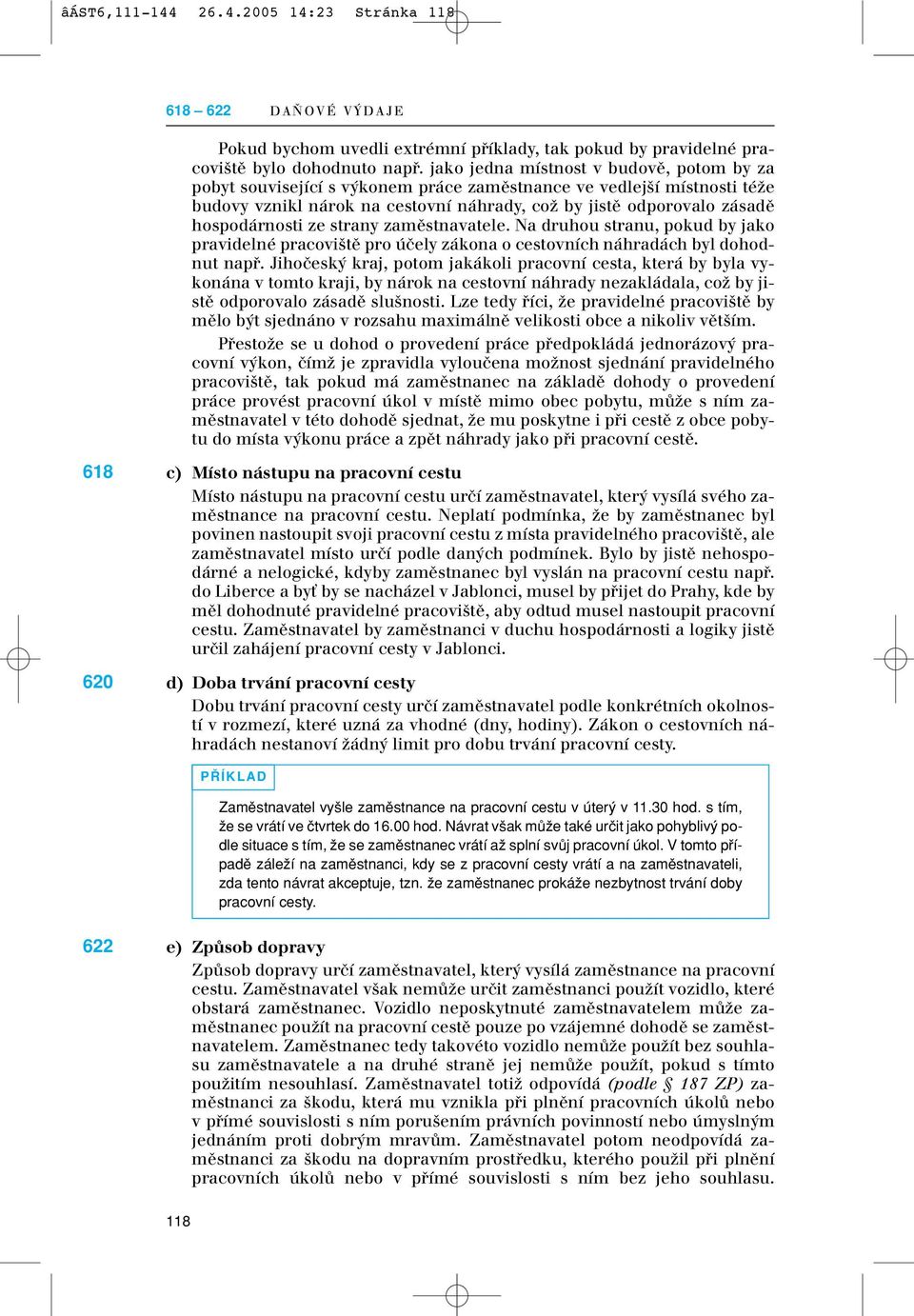 hospodárnosti ze strany zamûstnavatele. Na druhou stranu, pokud by jako pravidelné pracovi tû pro úãely zákona o cestovních náhradách byl dohodnut napfi.